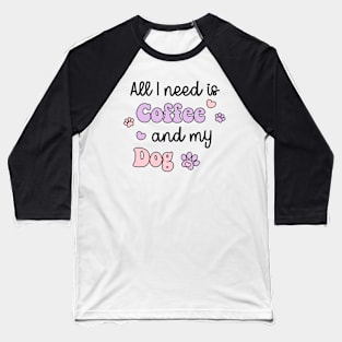 All I Need Is Coffee And My Dog Baseball T-Shirt